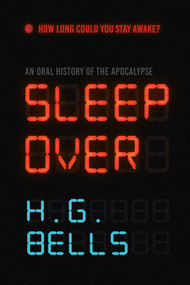 Sleep Over (An Oral History of the Apocalypse) by H. G. Bells, 9781940456690