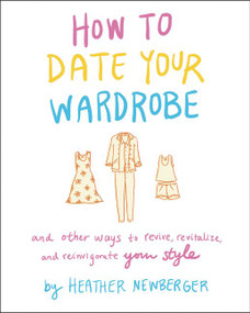 How to Date Your Wardrobe (And Other Ways to Revive, Revitalize, and Reinvigorate Your Style) by Heather Newberger, 9780063027343