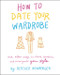 How to Date Your Wardrobe (And Other Ways to Revive, Revitalize, and Reinvigorate Your Style) by Heather Newberger, 9780063027343