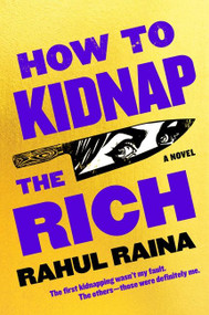 How to Kidnap the Rich (A Novel) by Rahul Raina, 9780063028784