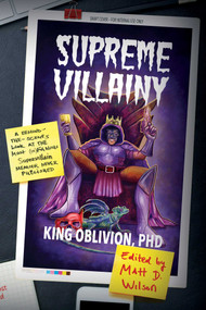 Supreme Villainy (A Behind-the-Scenes Look at the Most (In)Famous Supervillain Memoir Never Published) by King Oblivion, Matt D. Wilson, 9781940456805
