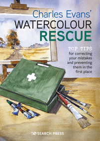 Charles Evans' Watercolour Rescue (Top tips for correcting your mistakes and preventing them in the first place) by Charles Evans, 9781782219422