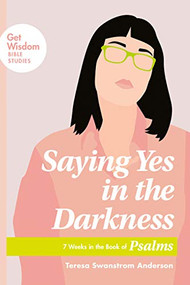 Saying Yes in the Darkness (7 Weeks in the Book of Psalms) by Teresa Swanstrom Anderson, 9781641580021