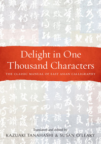 Delight in One Thousand Characters (The Classic Manual of East Asian Calligraphy) by Kazuaki Tanahashi, Susan O'Leary, 9781611808735