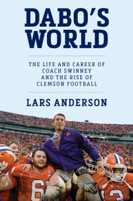 Dabo's World (The Life and Career of Coach Swinney and the Rise of Clemson Football) by Lars Anderson, 9781538753439