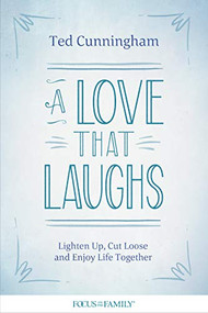 A Love That Laughs (Lighten Up, Cut Loose, and Enjoy Life Together) by Ted Cunningham, 9781589977082