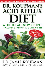 Dr. Koufman's Acid Reflux Diet (With 111 All New Recipes Including Vegan & Gluten-Free: The Never-need-to-diet-again Diet) by Jamie Koufman, Sonia Huang, Philip Gelb, Max Gomez, 9781940561035
