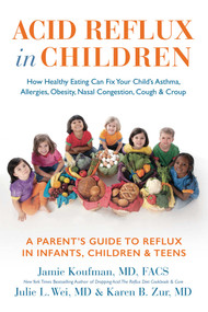 Acid Reflux in Children (How Healthy Eating Can Fix Your Child's Asthma,  Allergies, Obesity, Nasal Congestion, Cough & Croup) by Jamie Koufman, Julie L Wei, Karen Zur, David M. Gutman, 9781940561059