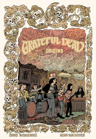 Grateful Dead Origins by Chris Miskiewicz, Noah Van Sciver, Grateful Dead, Grateful Dead, Z2 Comics, 9781940878300