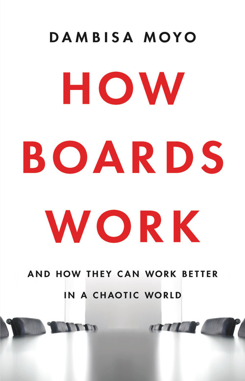 How Boards Work (And How They Can Work Better in a Chaotic World) by Dambisa Moyo, 9781541619425
