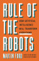 Rule of the Robots (How Artificial Intelligence Will Transform Everything) by Martin Ford, 9781541674738