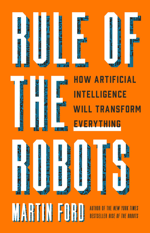 Rule of the Robots (How Artificial Intelligence Will Transform Everything) by Martin Ford, 9781541674738