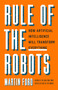 Rule of the Robots (How Artificial Intelligence Will Transform Everything) by Martin Ford, 9781541674738