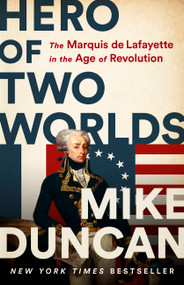 Hero of Two Worlds (The Marquis de Lafayette in the Age of Revolution) by Mike Duncan, 9781541730335