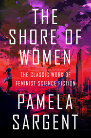 The Shore of Women (The Classic Work of Feminist Science Fiction) by Pamela Sargent, Pamela Sargent, 9781497640641