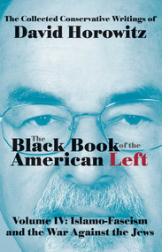 The Black Book of the American Left Volume 4 (Islamo-Fascism and the War Against the Jews) by David Horowitz, 9781941262009