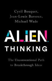 ALIEN Thinking (The Unconventional Path to Breakthrough Ideas) by Cyril Bouquet, Jean-Louis Barsoux, Michael Wade, 9781541750913