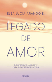 Legado de amor: Comprender la muerte para comprender la vida / Legacy of Love: Understanding Death to Understand Life (Spanish Edition) by Elsa Lucia Arango, 9789585127180