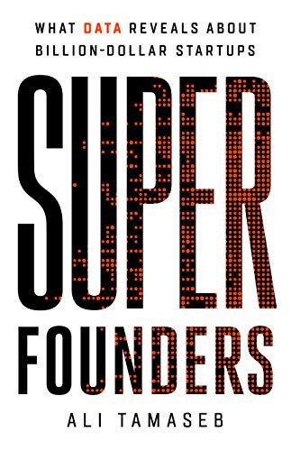 Super Founders (What Data Reveals About Billion-Dollar Startups) by Ali Tamaseb, 9781541768420