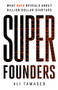 Super Founders (What Data Reveals About Billion-Dollar Startups) by Ali Tamaseb, 9781541768420