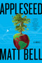 Appleseed (A Novel) by Matt Bell, 9780063040144
