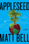 Appleseed (A Novel) by Matt Bell, 9780063040144