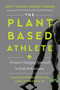The Plant-Based Athlete (A Game-Changing Approach to Peak Performance) by Matt Frazier, Robert Cheeke, 9780063042018