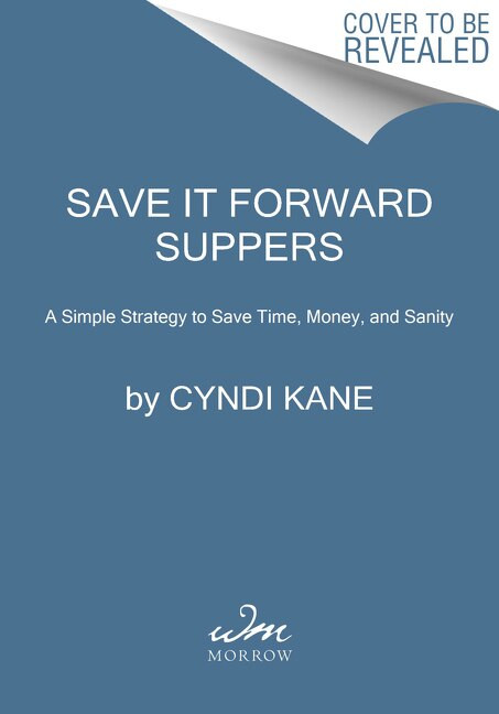 Save-It-Forward Suppers (A Simple Strategy to Save Time, Money, and Sanity) by Cyndi Kane, 9780063042704