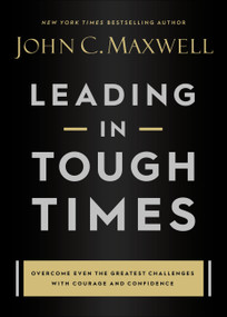 Leading in Tough Times (Overcome Even the Greatest Challenges with Courage and Confidence) by John C. Maxwell, 9781546029380