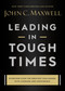 Leading in Tough Times (Overcome Even the Greatest Challenges with Courage and Confidence) by John C. Maxwell, 9781546029380