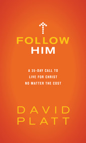 Follow Him (A 35-Day Call to Live for Christ No Matter the Cost) by David Platt, 9781496440693