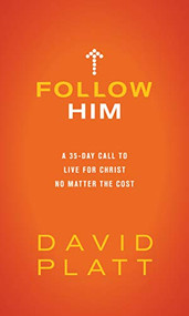 Follow Him (A 35-Day Call to Live for Christ No Matter the Cost) by David Platt, 9781496440693