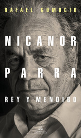 Nicanor Parra, rey y mendigo / Nicanor Parra. King and Beggar (Spanish Edition) by Rafael Gumucio, 9788439737421