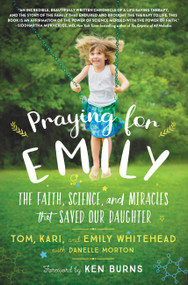 Praying for Emily (The Faith, Science, and Miracles that Saved Our Daughter) - 9781546034131 by Tom Whitehead, Kari Whitehead, Emily Whitehead, Danelle Morton, Ken Burns, 9781546034131