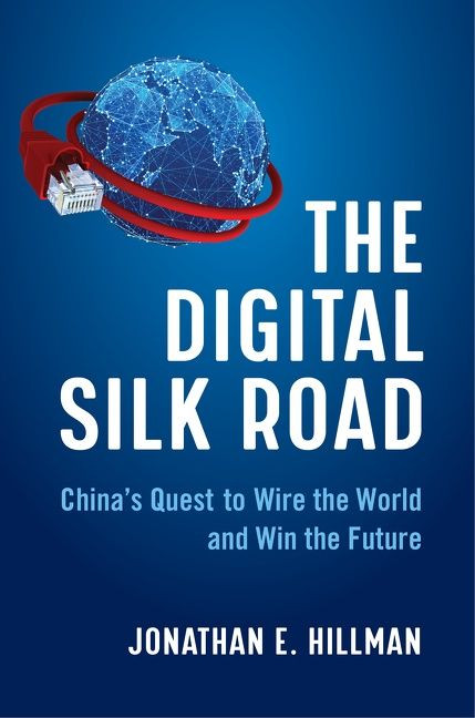 The Digital Silk Road (China's Quest to Wire the World and Win the Future) by Jonathan E. Hillman, 9780063046283