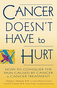 Cancer Doesn't Have to Hurt (How to Conquer the Pain Caused by Cancer and Cancer Treatment) by Pamela J. Haylock, R.N., Carol P. Curtiss, 9780897932134
