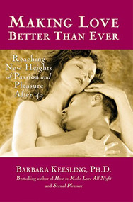 Making Love Better Than Ever (Reaching New Heights of Passion and Pleasure After 40) by Barbara Keesling, Ph.D., 9780897932318