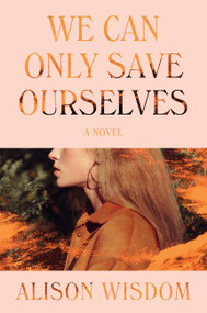 We Can Only Save Ourselves (A Novel) - 9780063048171 by Alison Wisdom, 9780063048171