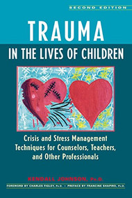 Trauma in the Lives of Children (Crisis and Stress Management Techniques for Counselors, Teachers, and Other Professionals) - 9780897932325 by Kendall Johnson, Charles Figley, Francine Shapiro, 9780897932325