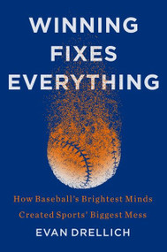 Winning Fixes Everything (How Baseball's Brightest Minds Created Sports' Biggest Mess) by Evan Drellich, 9780063049048
