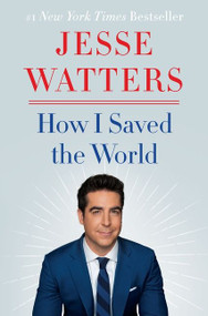 How I Saved the World by Jesse Watters, 9780063049086