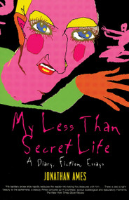 My Less Than Secret Life (A Diary, Fiction, Essays) by Jonathan Ames, 9781560253754