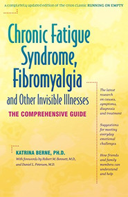 Chronic Fatigue Syndrome, Fibromyalgia, and Other Invisible Illnesses (The Comprehensive Guide) by Katrina Berne, Daniel L. Peterson, Robert M. Bennett, 9781630267391