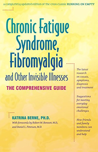 Chronic Fatigue Syndrome, Fibromyalgia, and Other Invisible Illnesses (The Comprehensive Guide) by Katrina Berne, Daniel L. Peterson, Robert M. Bennett, 9781630267391