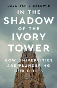 In the Shadow of the Ivory Tower (How Universities Are Plundering Our Cities) by Davarian L Baldwin, 9781568588926