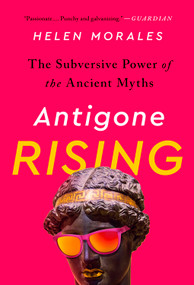 Antigone Rising (The Subversive Power of the Ancient Myths) - 9781568589367 by Helen Morales, 9781568589367
