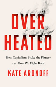 Overheated (How Capitalism Broke the Planet--And How We Fight Back) by Kate Aronoff, 9781568589473