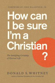 How Can I Be Sure I'm a Christian? (The Satisfying Certainty of Eternal Life) by Donald S. Whitney, 9781641581844