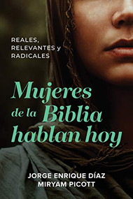 Mujeres de la Biblia hablan hoy (Reales, relevantes y radicales) (Spanish Edition) by Jorge Enrique Díaz, Miryam Picott, 9781496442901