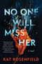No One Will Miss Her (A Novel) by Kat Rosenfield, 9780063057012